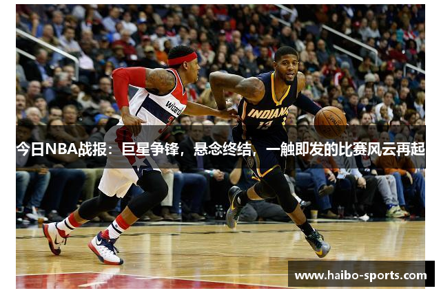 今日NBA战报：巨星争锋，悬念终结，一触即发的比赛风云再起